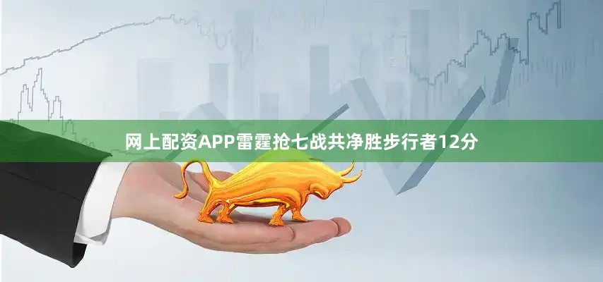 网上配资APP雷霆抢七战共净胜步行者12分