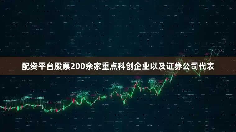 配资平台股票200余家重点科创企业以及证券公司代表