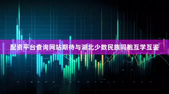 配资平台查询网站期待与湖北少数民族同胞互学互鉴