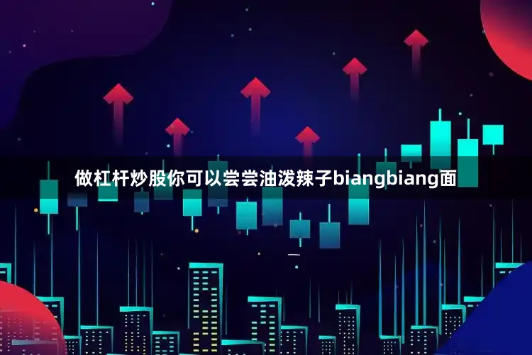 做杠杆炒股你可以尝尝油泼辣子biangbiang面