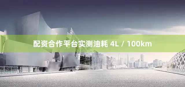 配资合作平台实测油耗 4L / 100km