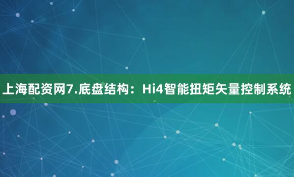 上海配资网7.底盘结构：Hi4智能扭矩矢量控制系统