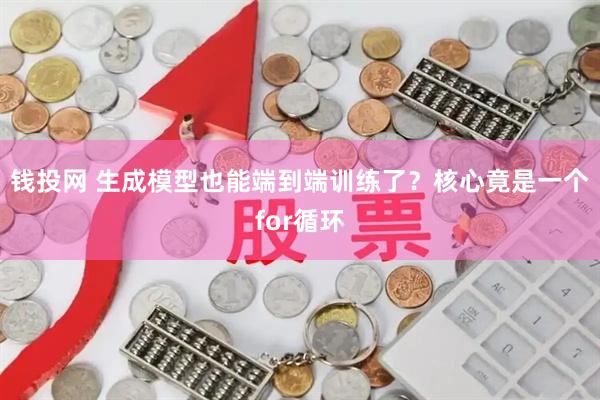 钱投网 生成模型也能端到端训练了？核心竟是一个for循环